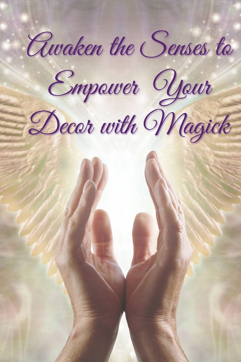 Empowered Magickal Home Decor: Awakening the Senses